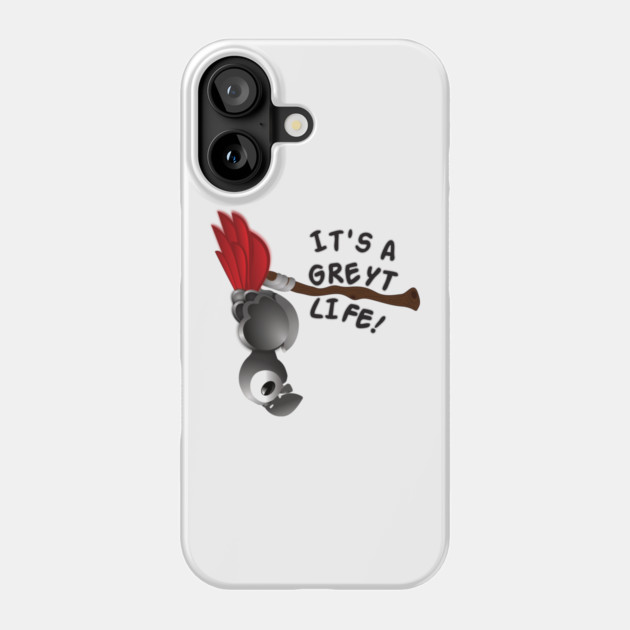 It’s A Greyt Life! Phone Case by einsteinparrot