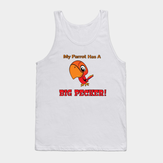My Parrot has a Big Pecker Tank Top by Einstein Parrot