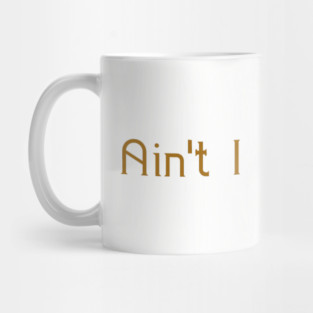 Ain't I A Woman? #WomensHistoryMonth Mug