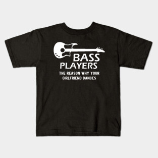 Bass Player - Bass Players the reason why your girlfriend dances Kids T-Shirt
