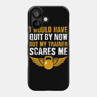 Gym Lover I Would Have Quit By Now But My Trainer Scares Me Phone Case