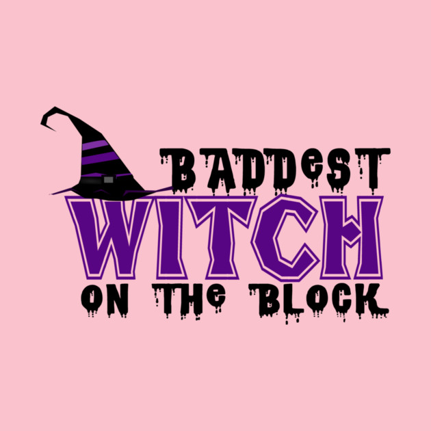 Baddest Witch On The Block by MCALTees