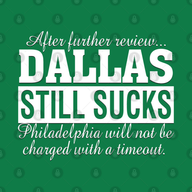 After Further Review Dallas Still Sucks Philadelphia Football Fan by TeeCreations