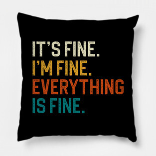 It's Fine I'm Fine Everything Is Fine Pillow