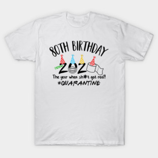 80th Birthday 2020 The Year When Got Real #Quarantine T-Shirt