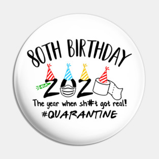 80th Birthday 2020 The Year When Got Real #Quarantine Pin