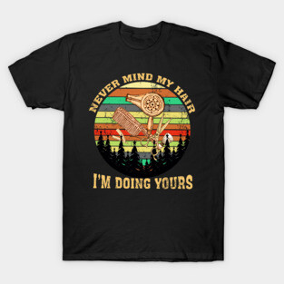 Never Mind My Hair Im Doing Yours T-Shirt