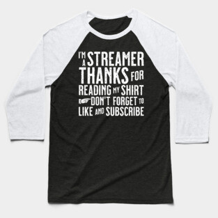 I'm A Streamer Thanks For Reading My Shirt Don't Forget To Like & Subscribe Baseball T-Shirt
