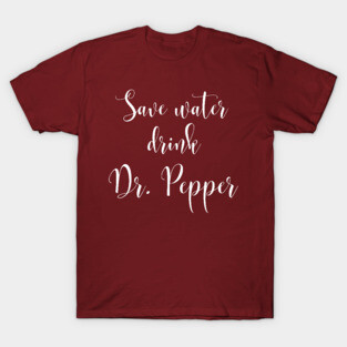 Save Water Drink Dr. Pepper T-Shirt