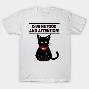 CAT GIVE ME FOOD AND ATTENTION T-Shirt