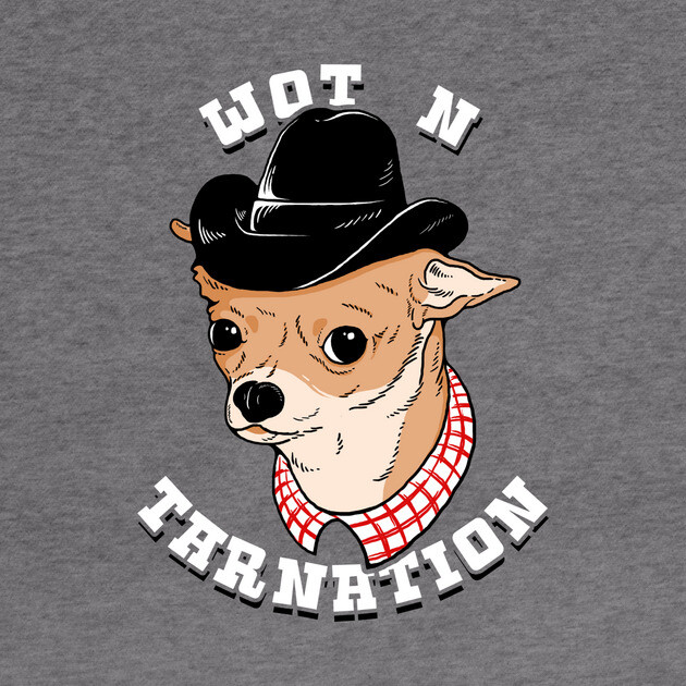 Wot N Tarnation by dumbshirts