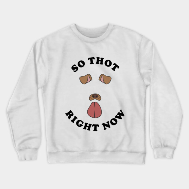 So Thot Right Now Crewneck Sweatshirt by dumbshirts