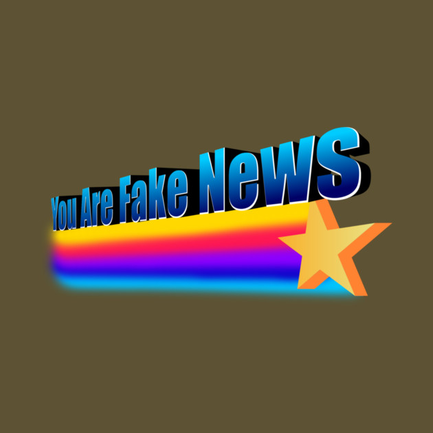 You Are Fake News by dumbshirts