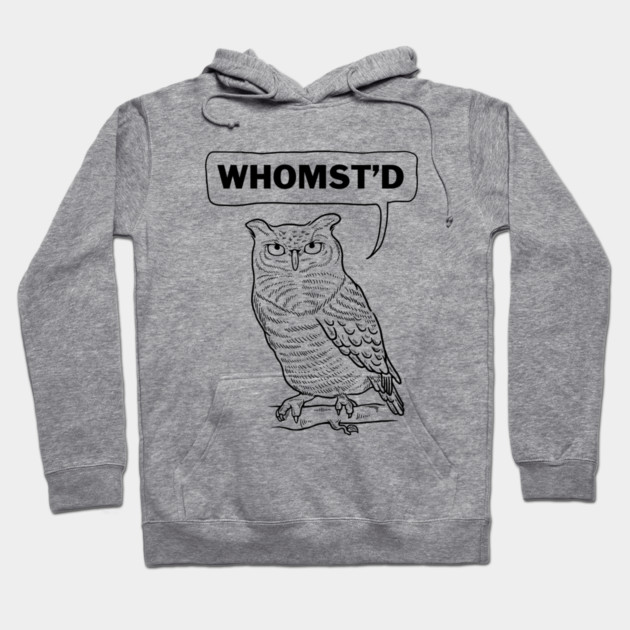 Owl Whomst'd Hoodie by dumbshirts