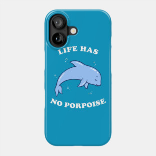 Life Has No Porpoise Phone Case