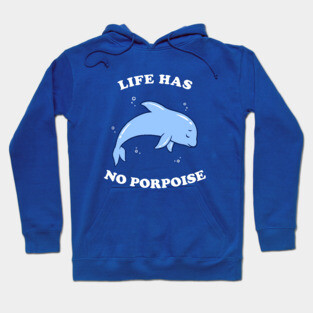 Life Has No Porpoise Hoodie