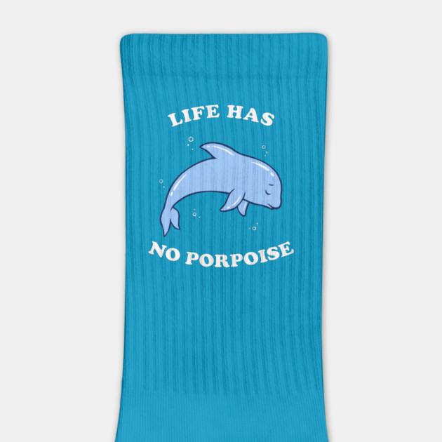 Life Has No Porpoise by dumbshirts