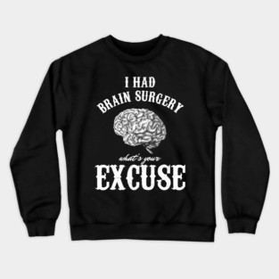 Brain Tumor Awareness Gift I Had Brain Surgery What's Your Excuse Crewneck Sweatshirt