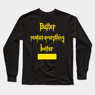 Butter Makes Everything Better Long Sleeve T-Shirt