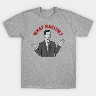 What Racism? T-Shirt