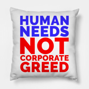 Human Needs Not Corporate Greed Pillow