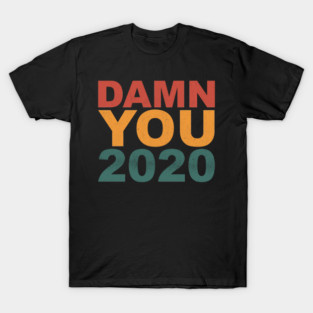 Damn You 2020 - Worst Year Ever T-Shirt