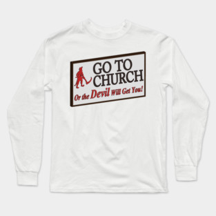 Go to church or the devil will get you. Long Sleeve T-Shirt
