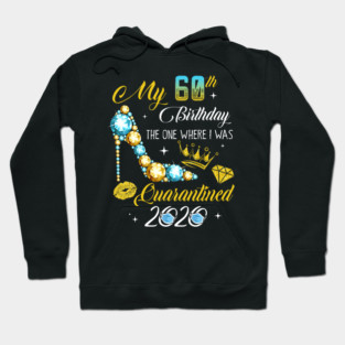 My 60th Birthday The One Where I Was Quarantined 2020 Hoodie