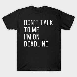 Don't Talk to Me I'm on Deadline, Classic T-Shirt