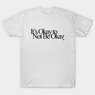 It's Okay to Not Be Okay T-Shirt