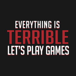 Everything is Terrible. Let's Play Games T-Shirt