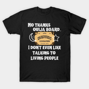 No Thanks Ouija Board I Don't Even Like Living People T-Shirt