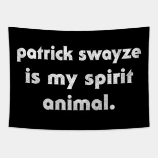Patrick Swayze Is My Spirit Animal Tapestry