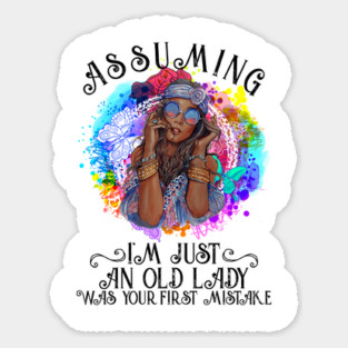 Assuming I'm Just An Old Lady Was Your First Mistake Hippie Sticker