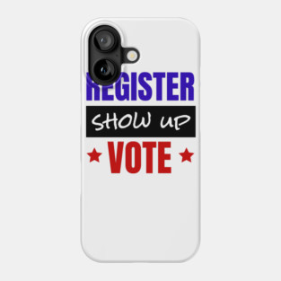 Register Show Up Vote, Vote, Election 2020, Get Out The Vote Phone Case