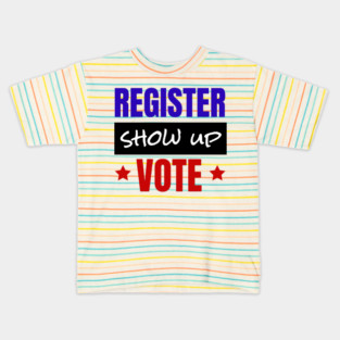 Register Show Up Vote, Vote, Election 2020, Get Out The Vote Kids T-Shirt