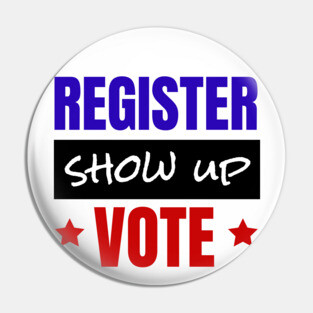 Register Show Up Vote, Vote, Election 2020, Get Out The Vote Pin