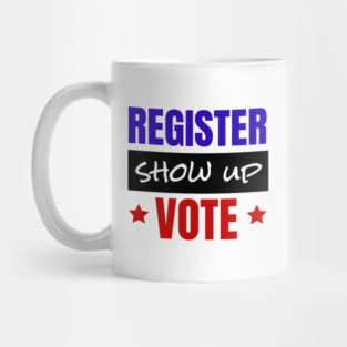 Register Show Up Vote, Vote, Election 2020, Get Out The Vote Mug