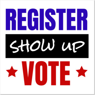 Register Show Up Vote, Vote, Election 2020, Get Out The Vote Posters and Art