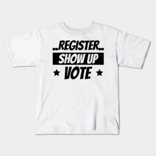 Register Show Up Vote, Vote, Election 2020, Get Out The Vote Kids T-Shirt