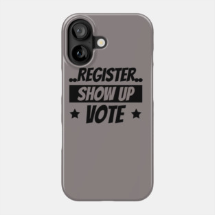 Register Show Up Vote, Vote, Election 2020, Get Out The Vote Phone Case