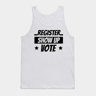 Register Show Up Vote, Vote, Election 2020, Get Out The Vote Tank Top
