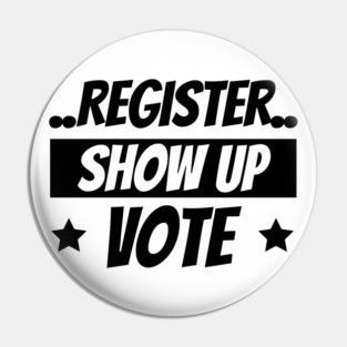 Register Show Up Vote, Vote, Election 2020, Get Out The Vote Pin