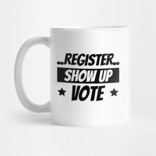 Register Show Up Vote, Vote, Election 2020, Get Out The Vote Mug