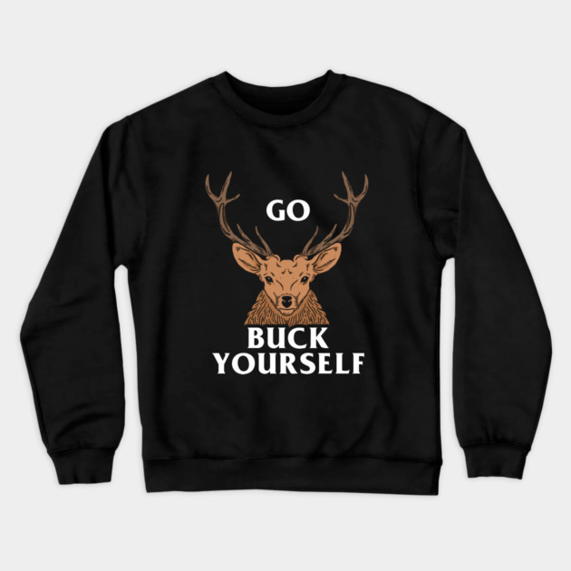 Go Buck Yourself Crewneck Sweatshirt by dumbshirts