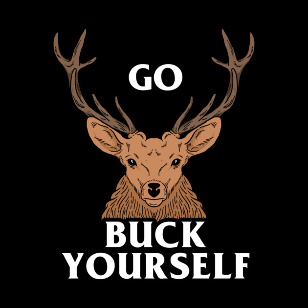 Go Buck Yourself by dumbshirts