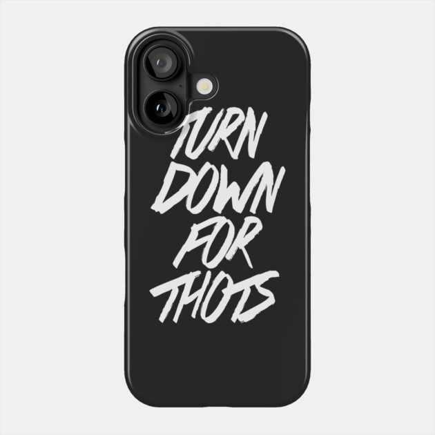 Turn Down For Thots Phone Case by dumbshirts