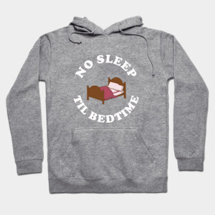 No Sleep Til Bedtime Hoodie