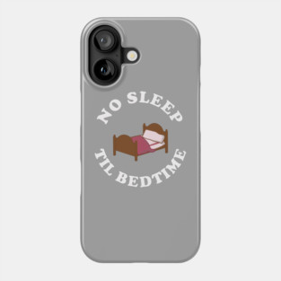 No Sleep Til Bedtime Phone Case