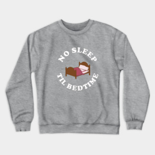 No Sleep Til Bedtime Crewneck Sweatshirt